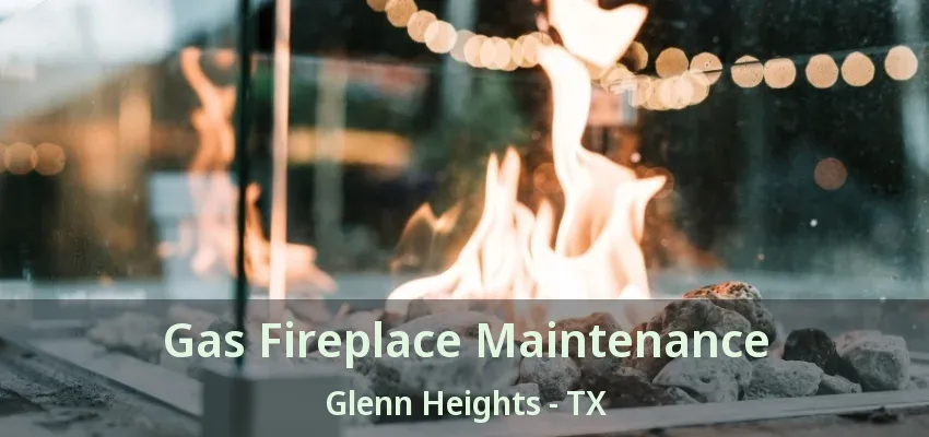 Gas Fireplace Maintenance Glenn Heights - TX Gas Fireplace Maintenance Glenn Heights - TX