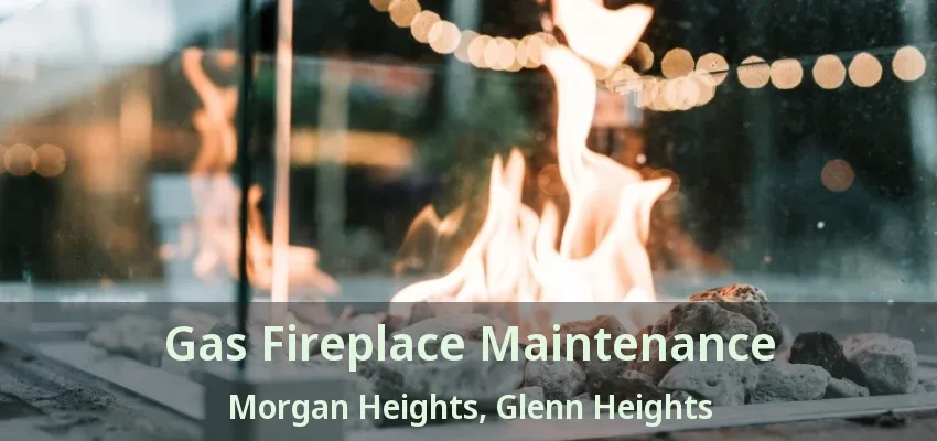 Gas Fireplace Maintenance Morgan Heights, Glenn Heights - TX Gas Fireplace Maintenance Morgan Heights, Glenn Heights - TX