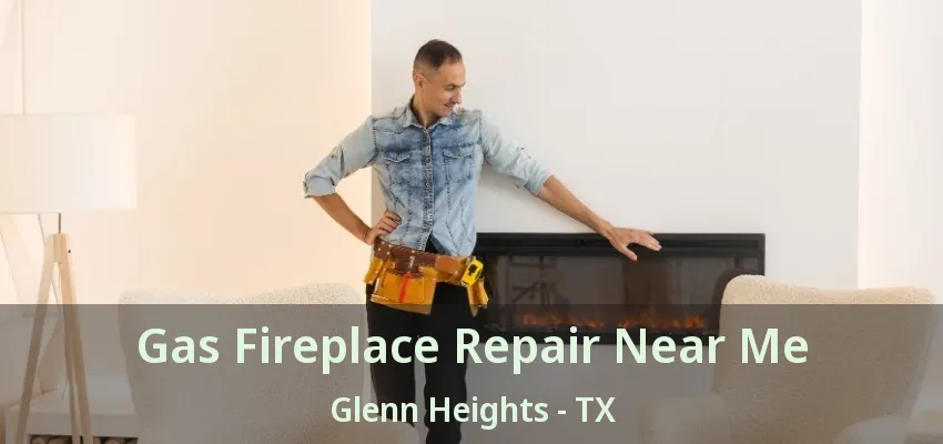 Gas Fireplace Repair Near Me Glenn Heights - TX