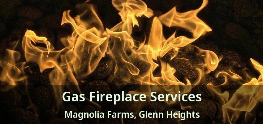 Gas Fireplace Services Magnolia Farms, Glenn Heights - TX