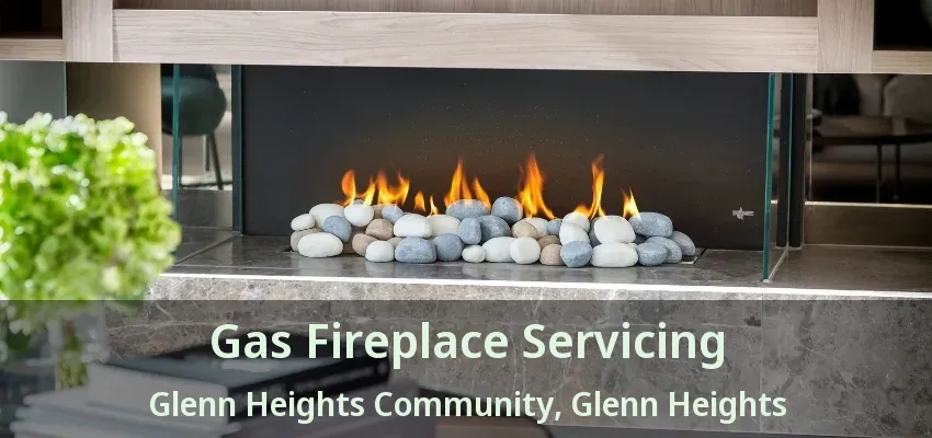 Gas Fireplace Servicing Glenn Heights Community, Glenn Heights - TX