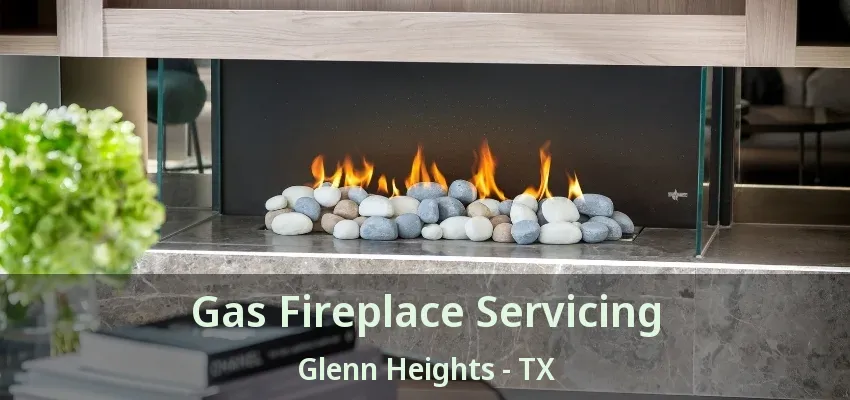 Gas Fireplace Servicing Glenn Heights - TX