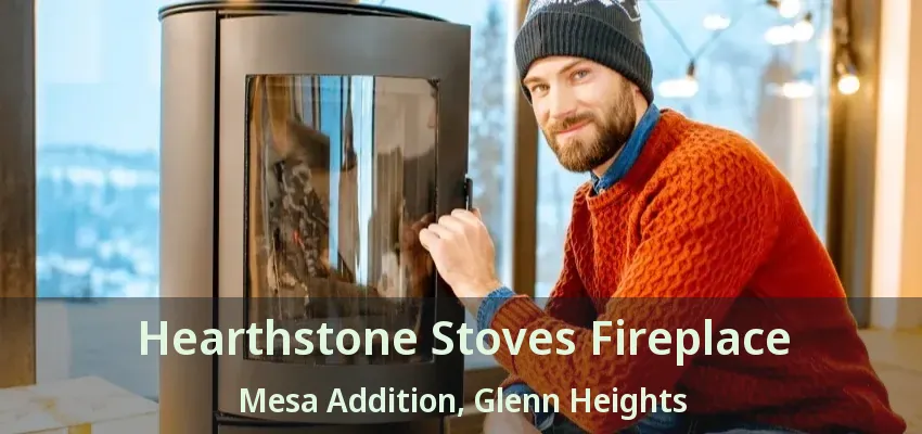 Hearthstone Stoves Fireplace Mesa Addition, Glenn Heights - TX