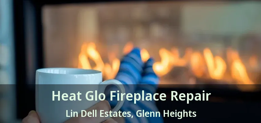 Heat Glo Fireplace Repair Lin Dell Estates, Glenn Heights - TX
