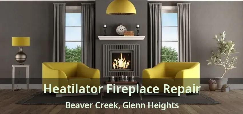 Heatilator Fireplace Repair Beaver Creek, Glenn Heights - TX Heatilator Fireplace Repair Beaver Creek, Glenn Heights - TX