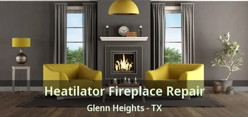 Heatilator Fireplace Repair Glenn Heights - TX