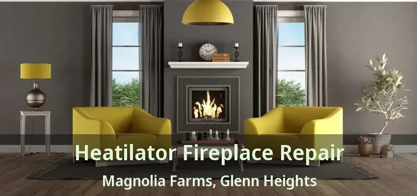 Heatilator Fireplace Repair Magnolia Farms, Glenn Heights - TX Heatilator Fireplace Repair Magnolia Farms, Glenn Heights - TX