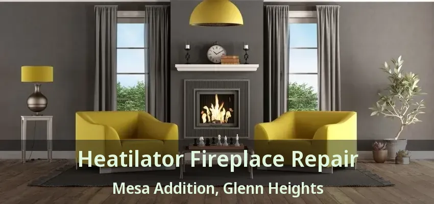 Heatilator Fireplace Repair Mesa Addition, Glenn Heights - TX