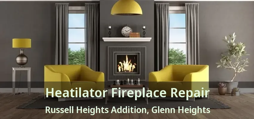 Heatilator Fireplace Repair Russell Heights Addition, Glenn Heights - TX Heatilator Fireplace Repair Russell Heights Addition, Glenn Heights - TX