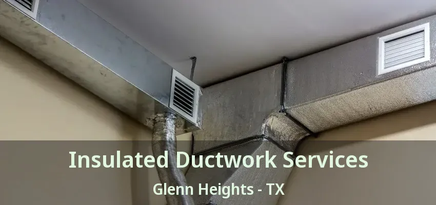 Insulated Ductwork Services Glenn Heights - TX Insulated Ductwork Services Glenn Heights - TX