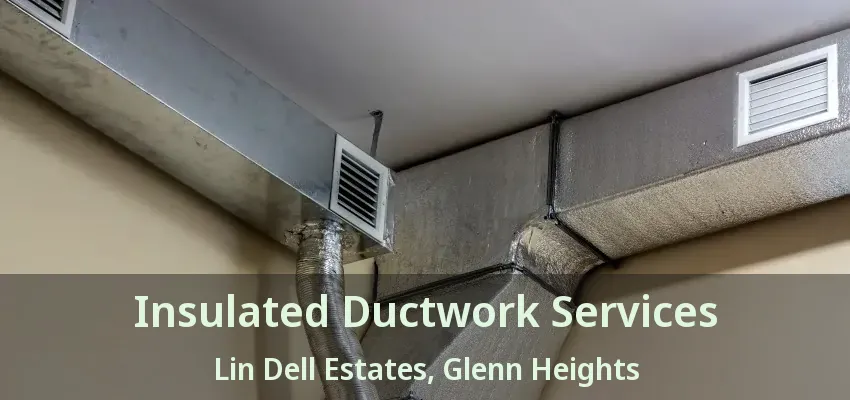 Insulated Ductwork Services Lin Dell Estates, Glenn Heights - TX