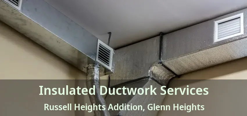 Insulated Ductwork Services Russell Heights Addition, Glenn Heights - TX Insulated Ductwork Services Russell Heights Addition, Glenn Heights - TX