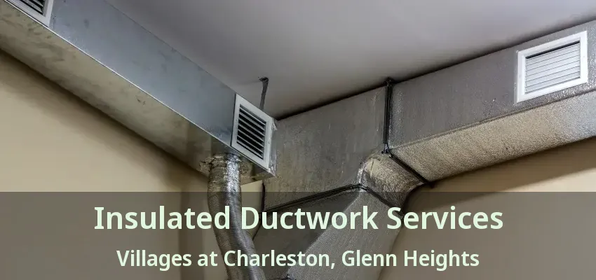 Insulated Ductwork Services Villages at Charleston, Glenn Heights - TX
