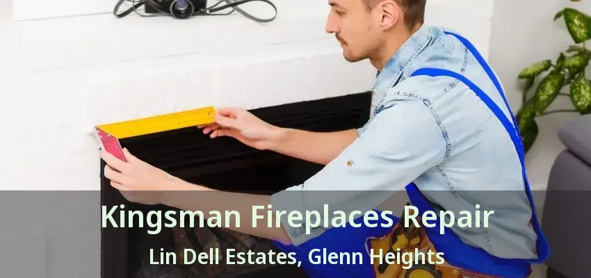 Kingsman Fireplaces Repair Lin Dell Estates, Glenn Heights - TX