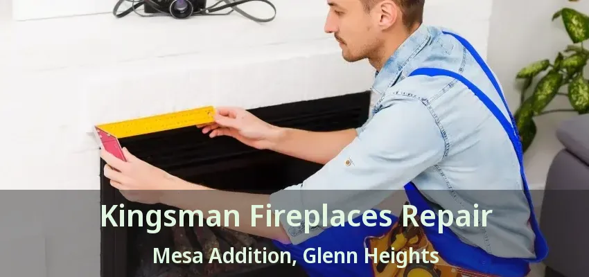 Kingsman Fireplaces Repair Mesa Addition, Glenn Heights - TX Kingsman Fireplaces Repair Mesa Addition, Glenn Heights - TX