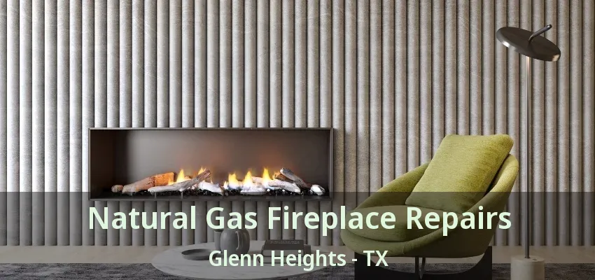 Natural Gas Fireplace Repairs Glenn Heights - TX