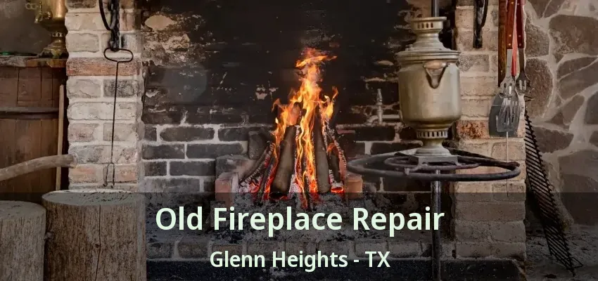 Old Fireplace Repair Glenn Heights - TX