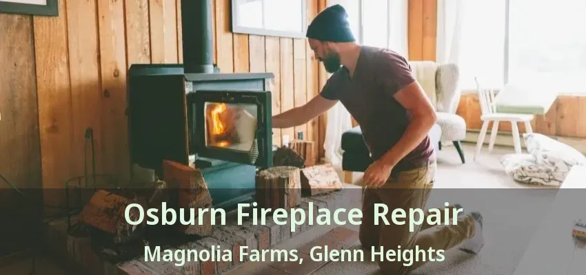 Osburn Fireplace Repair Magnolia Farms, Glenn Heights - TX Osburn Fireplace Repair Magnolia Farms, Glenn Heights - TX