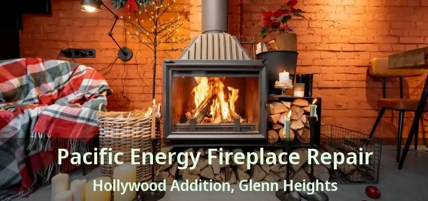 Pacific Energy Fireplace Repair Hollywood Addition, Glenn Heights - TX Pacific Energy Fireplace Repair Hollywood Addition, Glenn Heights - TX