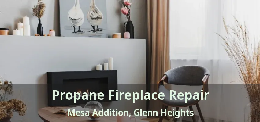 Propane Fireplace Repair Mesa Addition, Glenn Heights - TX