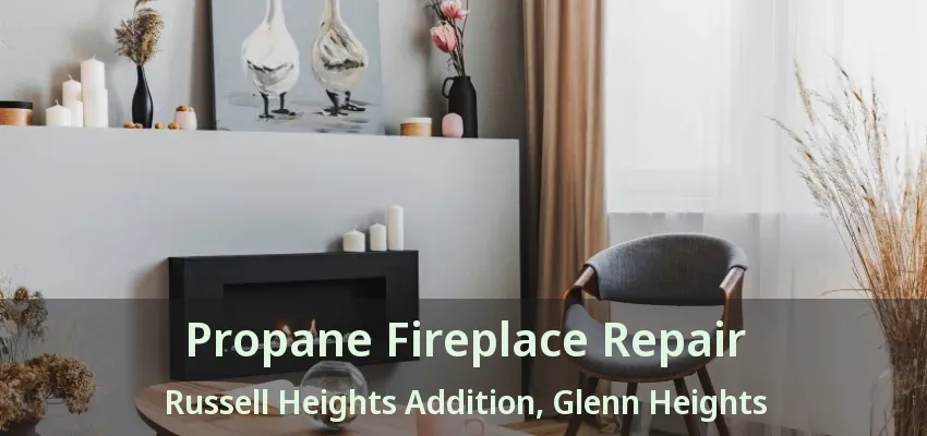 Propane Fireplace Repair Russell Heights Addition, Glenn Heights - TX