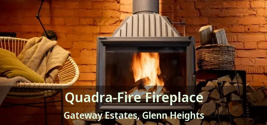 Quadra-Fire Fireplace Gateway Estates, Glenn Heights - TX