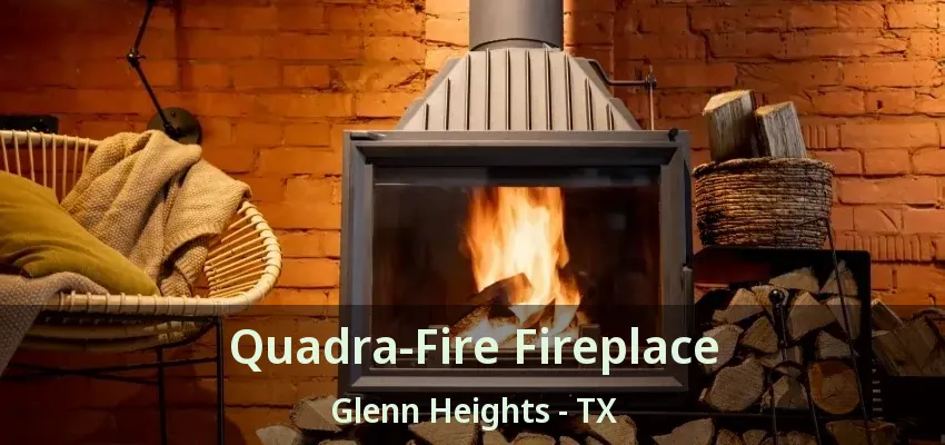 Quadra-Fire Fireplace Glenn Heights - TX
