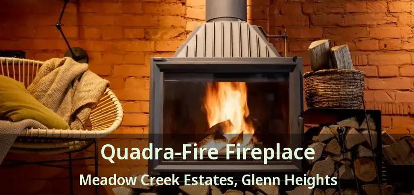 Quadra-Fire Fireplace Meadow Creek Estates, Glenn Heights - TX