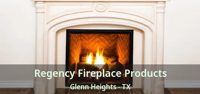 Regency Fireplace Products Glenn Heights - TX