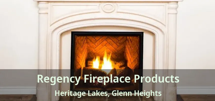 Regency Fireplace Products Heritage Lakes, Glenn Heights - TX
