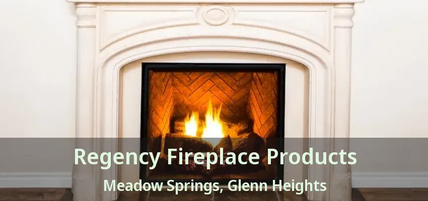 Regency Fireplace Products Meadow Springs, Glenn Heights - TX Regency Fireplace Products Meadow Springs, Glenn Heights - TX