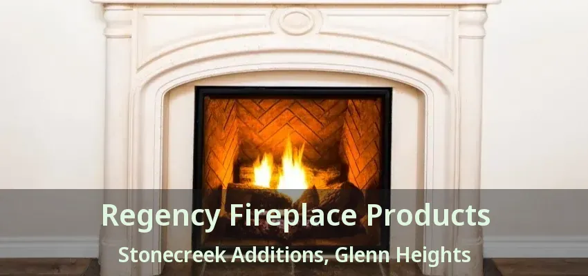 Regency Fireplace Products Stonecreek Additions, Glenn Heights - TX