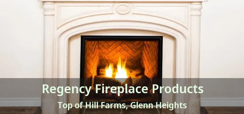 Regency Fireplace Products Top of Hill Farms, Glenn Heights - TX