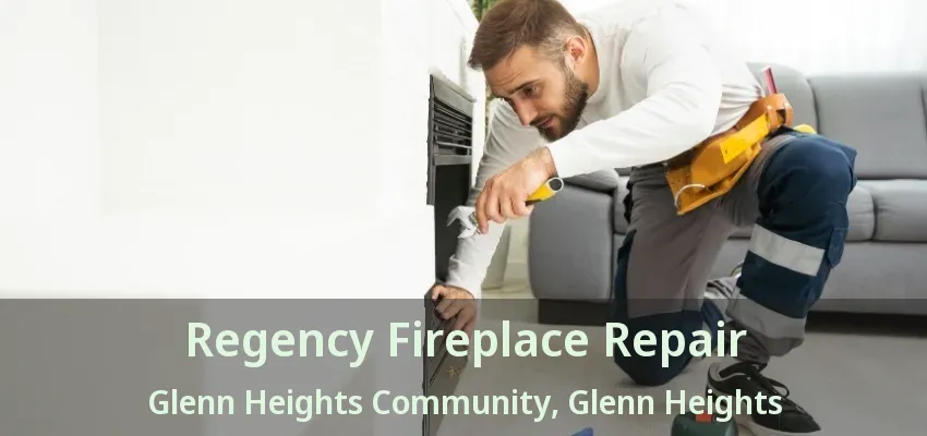 Regency Fireplace Repair Glenn Heights Community, Glenn Heights - TX