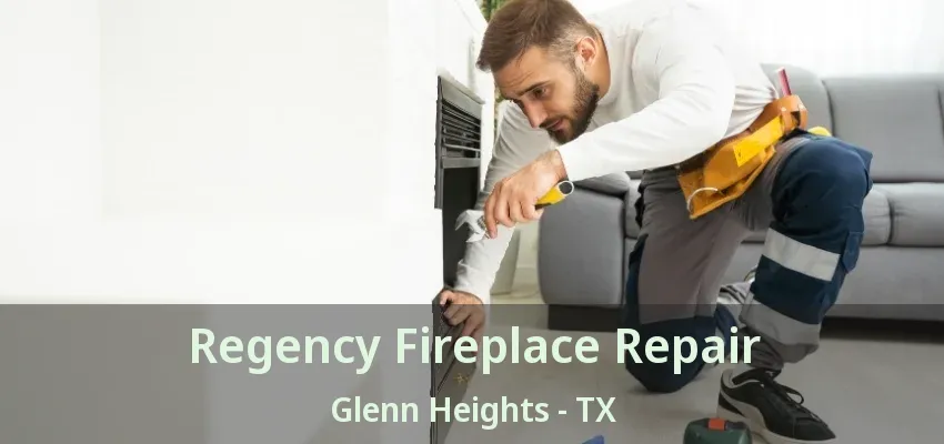 Regency Fireplace Repair Glenn Heights - TX