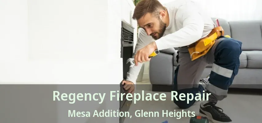 Regency Fireplace Repair Mesa Addition, Glenn Heights - TX
