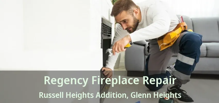 Regency Fireplace Repair Russell Heights Addition, Glenn Heights - TX