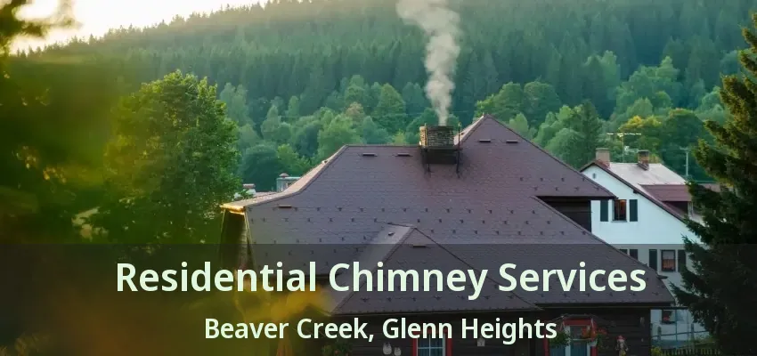 Residential Chimney Services Beaver Creek, Glenn Heights - TX Residential Chimney Services Beaver Creek, Glenn Heights - TX