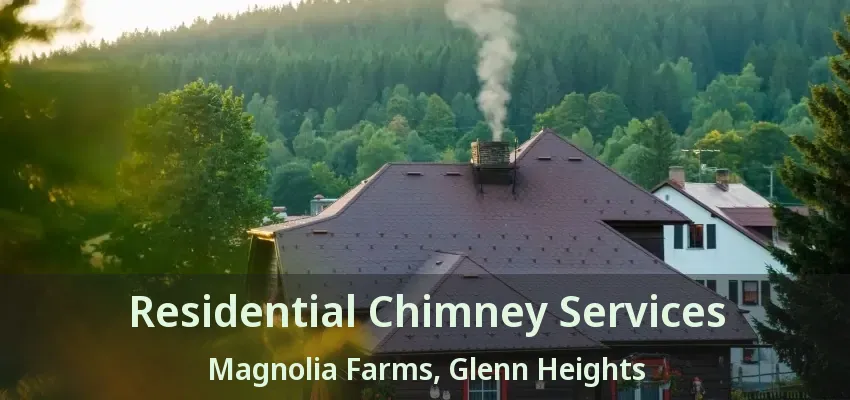 Residential Chimney Services Magnolia Farms, Glenn Heights - TX Residential Chimney Services Magnolia Farms, Glenn Heights - TX