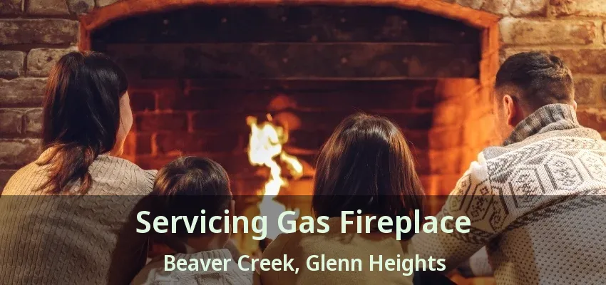 Servicing Gas Fireplace Beaver Creek, Glenn Heights - TX Servicing Gas Fireplace Beaver Creek, Glenn Heights - TX
