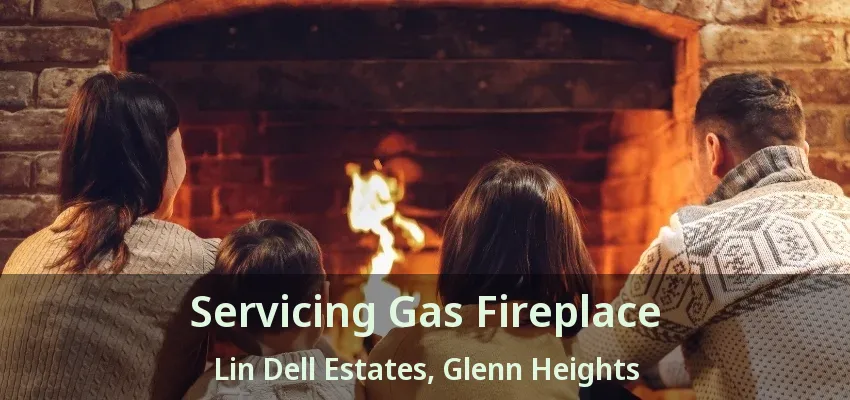 Servicing Gas Fireplace Lin Dell Estates, Glenn Heights - TX