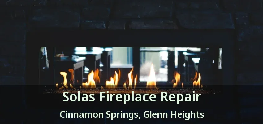 Solas Fireplace Repair Cinnamon Springs, Glenn Heights - TX