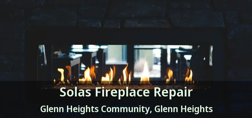 Solas Fireplace Repair Glenn Heights Community, Glenn Heights - TX Solas Fireplace Repair Glenn Heights Community, Glenn Heights - TX