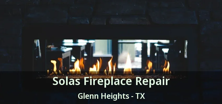 Solas Fireplace Repair Glenn Heights - TX