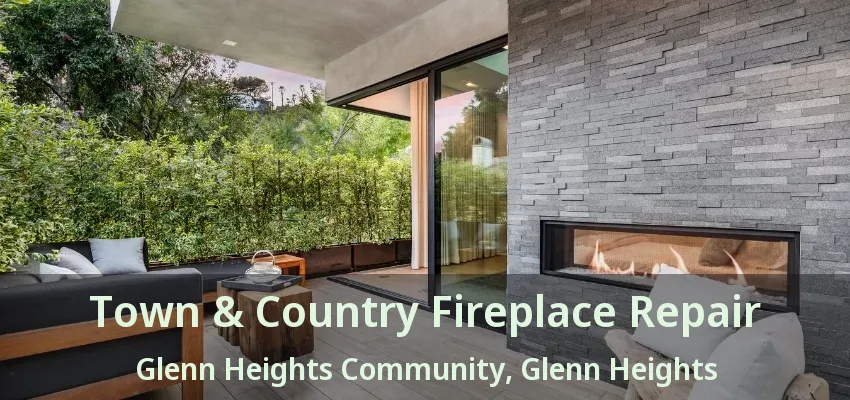 Town & Country Fireplace Repair Glenn Heights Community, Glenn Heights - TX