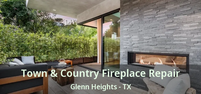 Town & Country Fireplace Repair Glenn Heights - TX