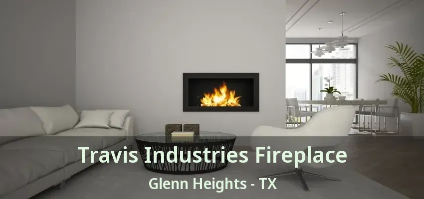 Travis Industries Fireplace Glenn Heights - TX