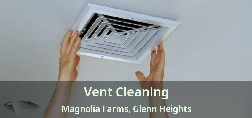 Vent Cleaning Magnolia Farms, Glenn Heights - TX