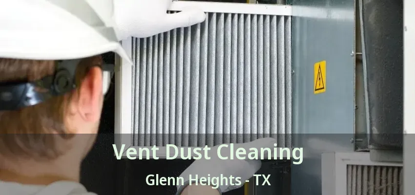 Vent Dust Cleaning Glenn Heights - TX Vent Dust Cleaning Glenn Heights - TX