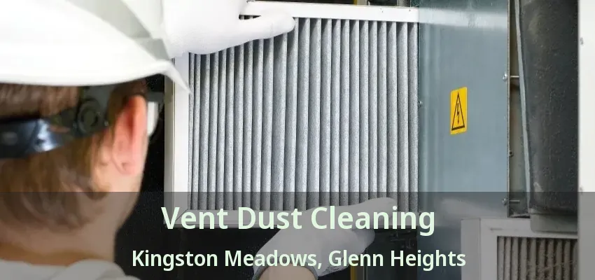 Vent Dust Cleaning Kingston Meadows, Glenn Heights - TX